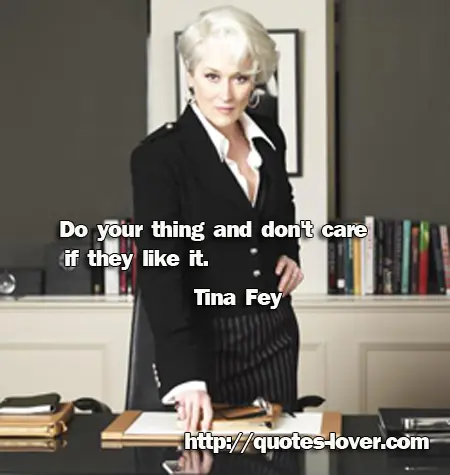 Do your thing and don't care if they like it.
