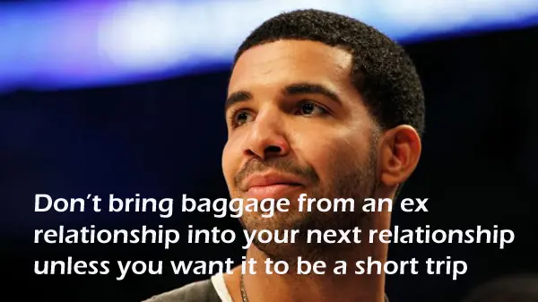 Don’t bring baggage from an ex relationship into your next relationship unless you want it to be a short trip