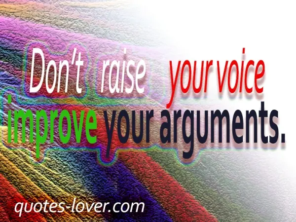 Don't raise your voice improve your arguments