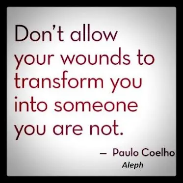 Don't allow your wounds to transform you into someone you are not