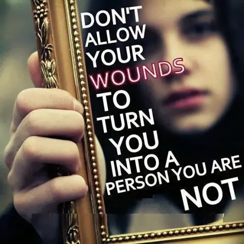 Don't allow your wounds to turn you into a person you are not.