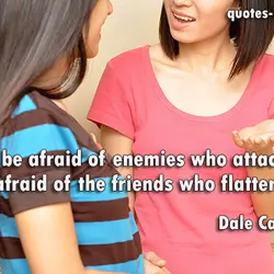 Don't be afraid of enemies who attack you. Be afraid of the friends who flatter...