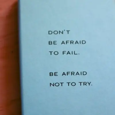 Don't be afraid to fail - be afraid not to try.