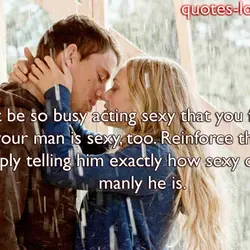Don't be so busy acting sexy that you forget that your man is sexy, too....