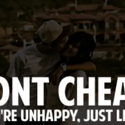 Don't cheat. If you're unhappy, just leave
