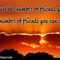 Don't count the number of friends you have, but the number of friends you can...