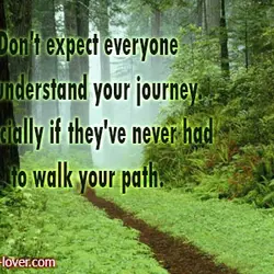 Don't expect everyone to understand your journey. especially if they've never had to walk your...