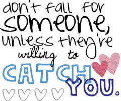 Don't fall for someone unless they're willing to catch you