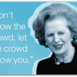 Don't follow the crowd, let the crowd follow you.