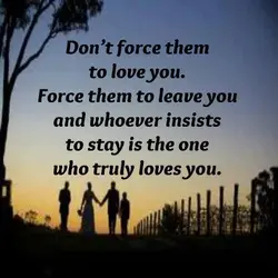 Don't force them to love you. Force them to leave you and whoever insists to...