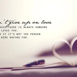 Don't give up on love - because there is always someone who loves you. Even...