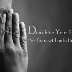 Don't hide your tears, for tears will only flood the heart.