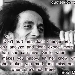 Don't hurt her, don't change her, don't analyze and don't expect more than she can...