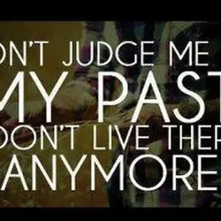 Don't judge me by my past I don't live there anymore