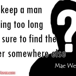 Don't keep a man guessing too long - he's sure to find the answer somewhere...