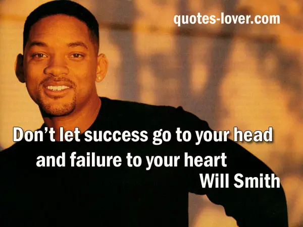 Don't let success go to your head and failure to your heart