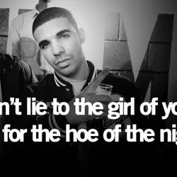 Don't lie to the girl of your life for the hoe of the night