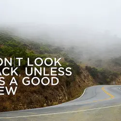 Don't look back unless it's a good view.