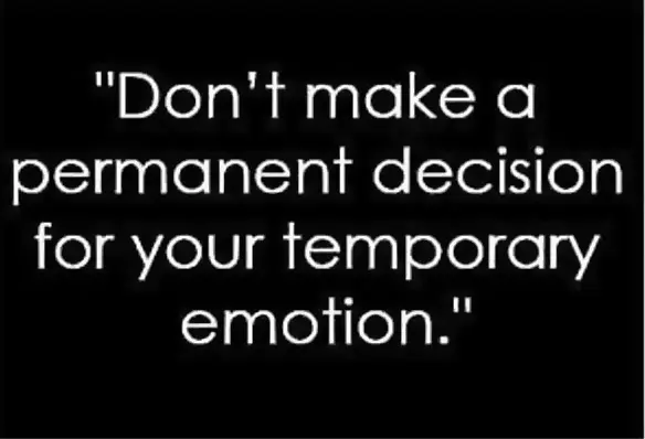 Don't make a permanent decision for your temporary emotion.