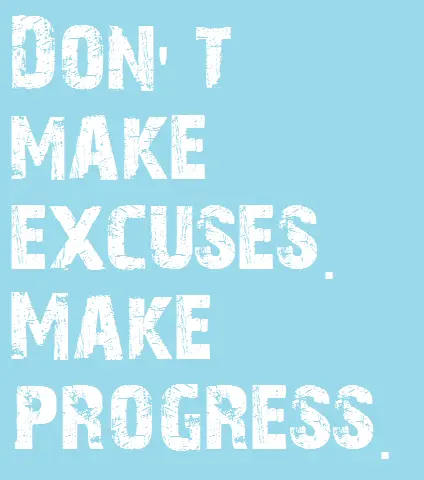 Don't make excuses make progress