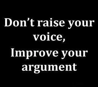 Don't raise your voice, improve your argument