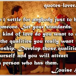 Don’t settle for anybody just to have someone. Set your standards. What kind of love...