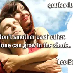 Don't smother each other. No one can grow in the shade.