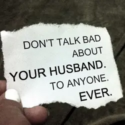 Don't talk bad about your husband. To anyone. Ever