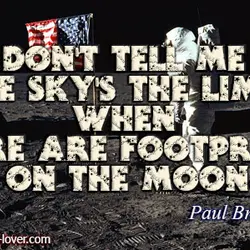 Don't tell me the sky's the limit when there are footprints on the moon.