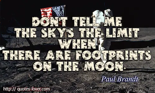 Don't tell me the sky's the limit when there are footprints on the moon.