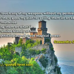 Don't touch any of my weapons without my permission." "Well, there goes my plan for...