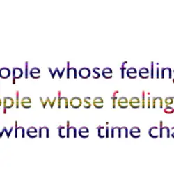 Don't trust people whose feelings change with time. Trust people whose feelings remain the same,...