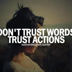 Don't trust words, trust actions.