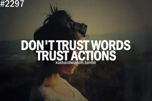 Don't trust words, trust actions.