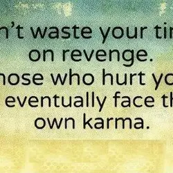 Don't waste your time on revenge. Those who hurt you will eventually face their own...