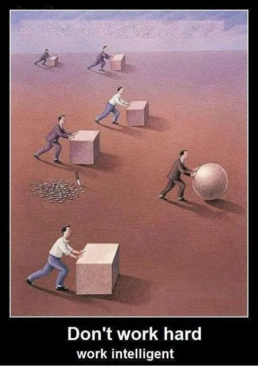 Don't work hard, work intelligent.