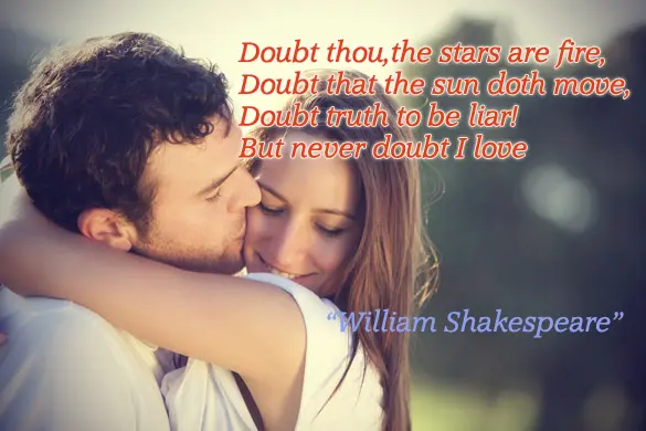 Doubt thou, the stars are fire, Doubt that the sun doth move, Doubt truth to be liar! But never doubt I love