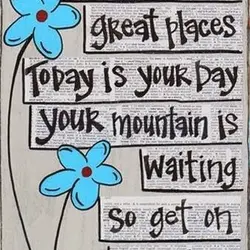 You're off to great places today is your day, your mountain is waiting so get...