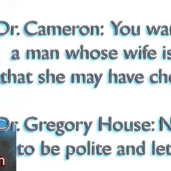 Dr. Cameron: You want me to tell a man whose wife is about to die...