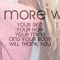 Drink more water, you skin, your hair, your mind and your body will thank you
