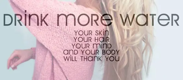 Drink more water, you skin, your hair, your mind and your body will thank you