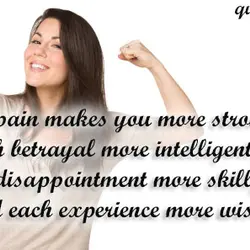 Each pain makes you more strong, each betrayal more intelligent, every disappointment more skillful and...