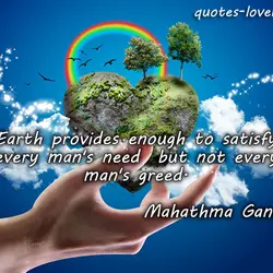 Earth provides enough to satisfy every man's need but not every man's greed.