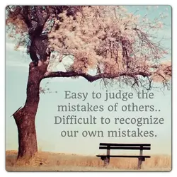 Easy to judge the mistakes of others... Difficult to recognize our own mistakes.