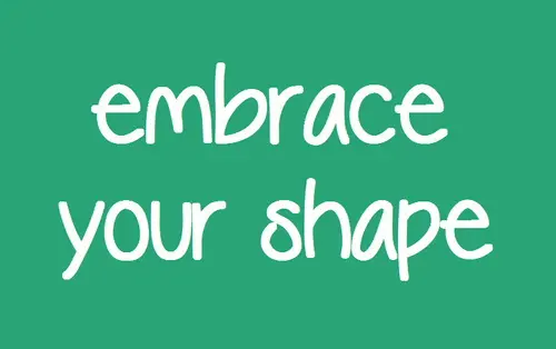 Embrace your shape.