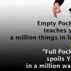 Empty pockets teaches you a million things in life but, full pockets spoils you in...