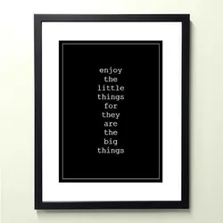 Enjoy the little things for they are the big things.