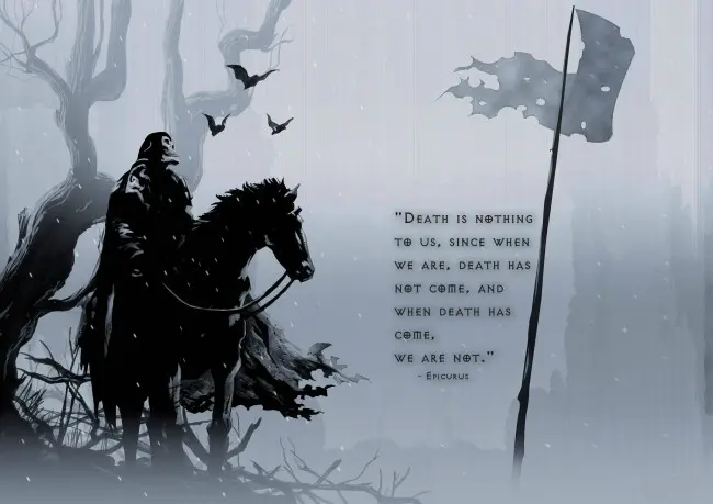 Death is nothing to us, since when we are, death has not come, and when death has come, we are not.