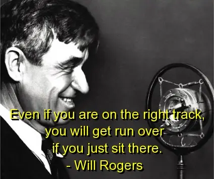 Even if you are on the right track you will get run over if you just sit there