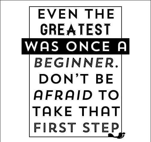 Even the greatest was once a beginner. Don't be afraid to take that first step